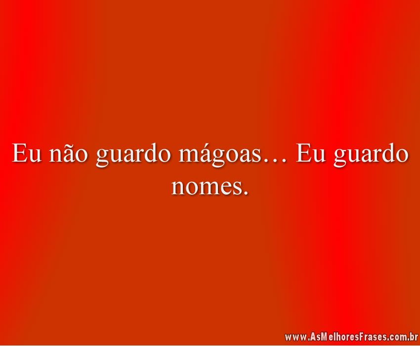 Eu não guardo mágoas As melhores frases