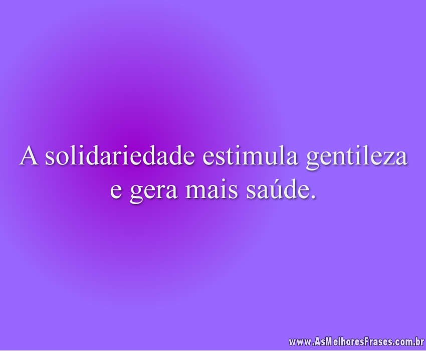 A solidariedade estimula gentileza e gera mais saúde.
