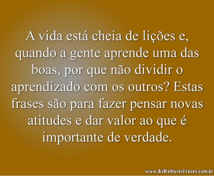 A Vida Está Cheia De Lições E As Melhores Frases