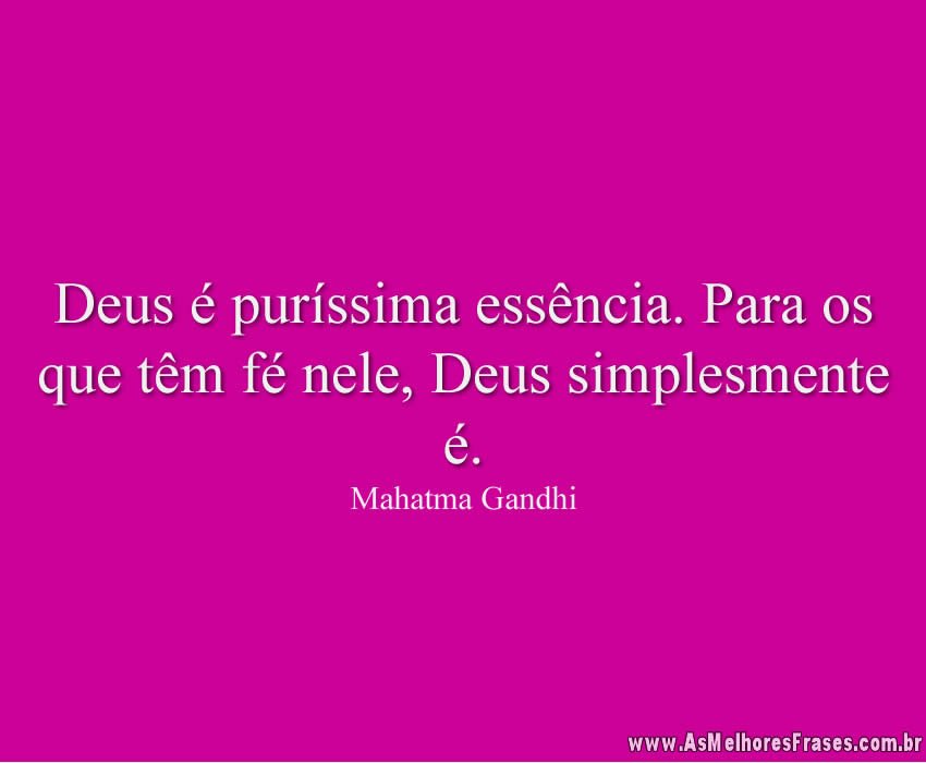 Deus é puríssima essência. Para os que têm fé nele, Deus simplesmente é.