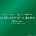 Feliz daquele que encontra o verdadeiro amor sem as cicatrizes da decepção.