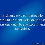 Infelizmente a solidariedade, caridade e a honestidade são tão raras que quando acontecem viram noticiário.