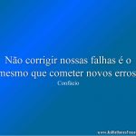 Não corrigir nossas falhas é o mesmo que cometer novos erros.