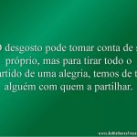 O desgosto pode tomar conta de si próprio, mas para tirar todo o partido de uma alegria, temos de ter alguém com quem a partilhar.