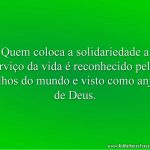 Quem coloca a solidariedade a serviço da vida é reconhecido pelos olhos do mundo e visto como anjo de Deus