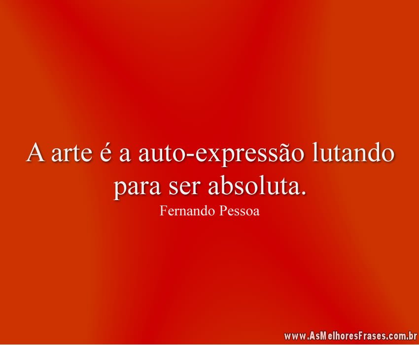 A arte é a auto-expressão lutando para ser absoluta.