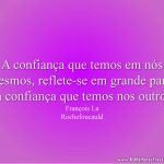 A confiança que temos em nós mesmos, reflete-se em grande parte na confiança que temos nos outros.