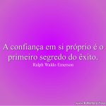 A confiança em si próprio é o primeiro segredo do êxito.