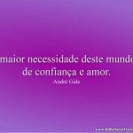 A maior necessidade deste mundo é de confiança e amor.