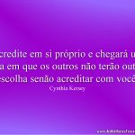 Acredite em si próprio e chegará um dia em que os outros não terão outra escolha senão acreditar com você.