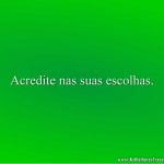 Acredite nas suas escolhas.