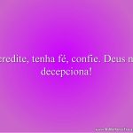 Acredite, tenha fé, confie. Deus não decepciona!