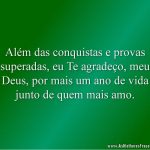 Além das conquistas e provas superadas, eu Te agradeço, meu Deus, por mais um ano de vida junto de quem mais amo.