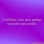 Confiança: anos para ganhar, segundos para perder.