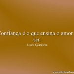Confiança é o que ensina o amor a ser.