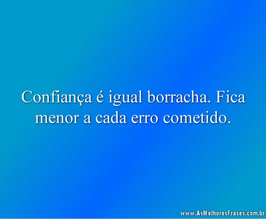 Confiança é igual borracha