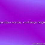 Desculpas aceitas, confiança negada.