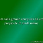 Em cada grande conquista há uma porção de fé ainda maior.