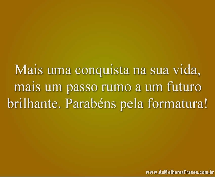Mais uma conquista na sua vida, mais um passo rumo a um futuro brilhante. Parabéns pela formatura!