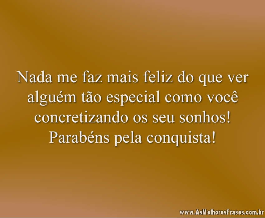 Nada me faz mais feliz do que ver alguém tão especial como você concretizando os seu sonhos! Parabéns pela conquista!