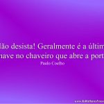 Não desista! Geralmente é a última chave no chaveiro que abre a porta.