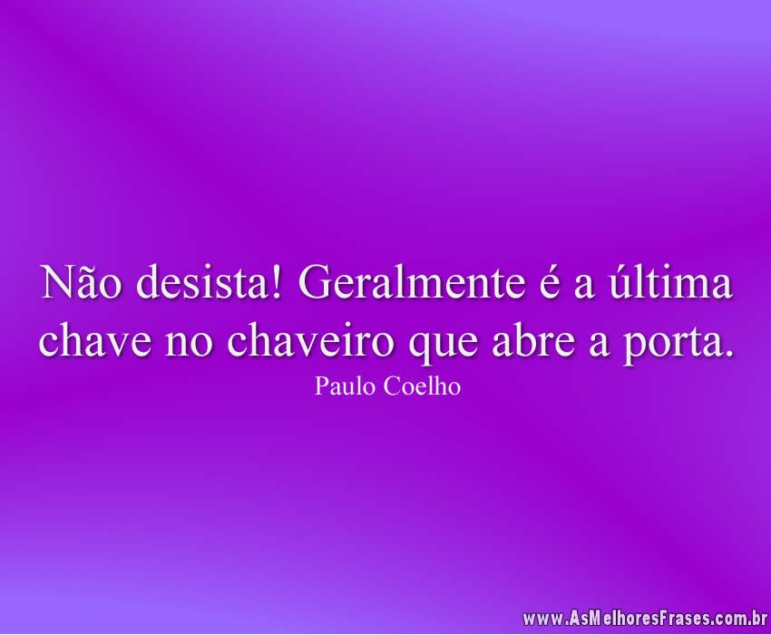 Não desista! Geralmente é a última chave no chaveiro que abre a porta.