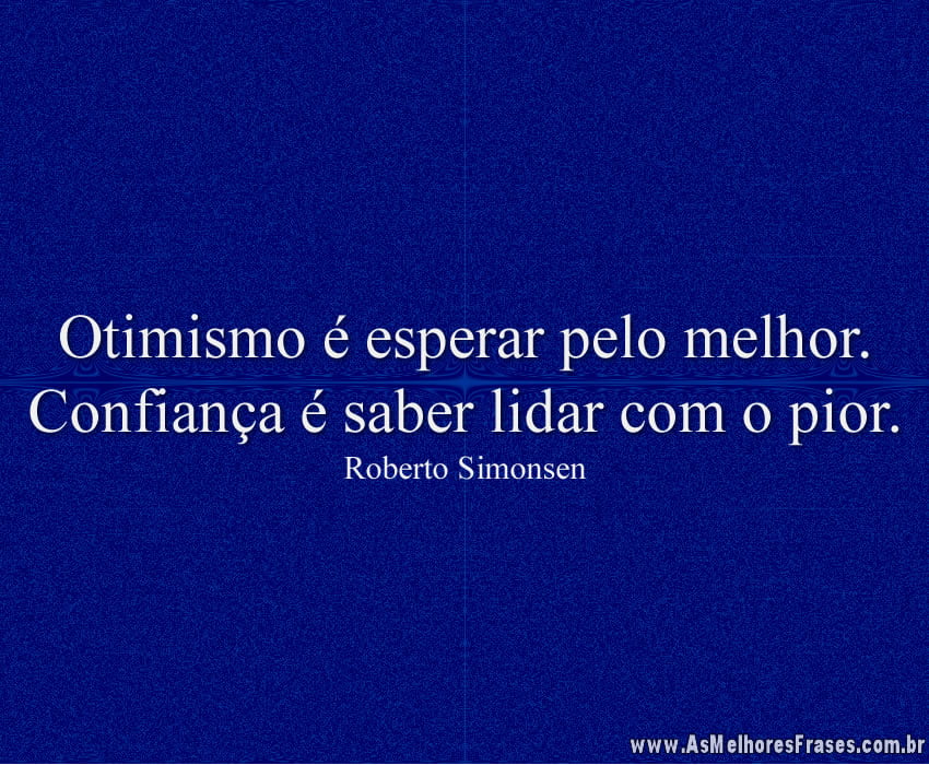 Otimismo é esperar pelo melhor. Confiança é saber lidar com o pior.