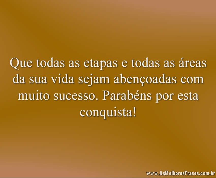 Que todas as etapas e todas as áreas da sua vida sejam abençoadas com muito sucesso. Parabéns por esta conquista!