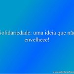 Solidariedade: uma ideia que não envelhece!