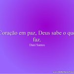 Coração em paz, Deus sabe o que faz.