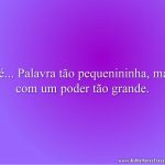 Fé... Palavra tão pequenininha, mas com um poder tão grande.