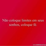 Não coloque limites em seus sonhos, coloque fé.