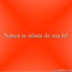 Nunca se afaste de sua fé!