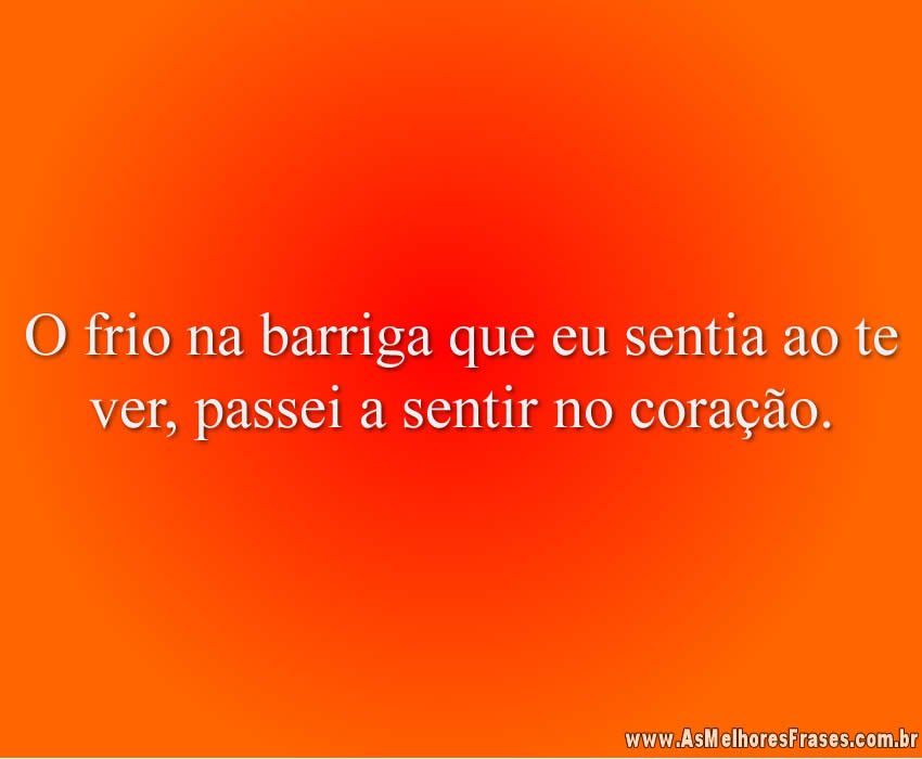 O frio na barriga que eu sentia