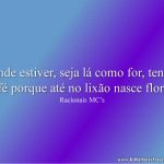 Onde estiver, seja lá como for, tenha fé porque até no lixão nasce flor