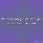 Pra cada coração partido, que venha um novo amor.