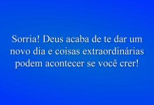 Sorria! Deus acaba de te dar um novo dia e coisas extraordinárias podem acontecer se você crer!
