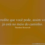 Acredite que você pode, assim você já está no meio do caminho