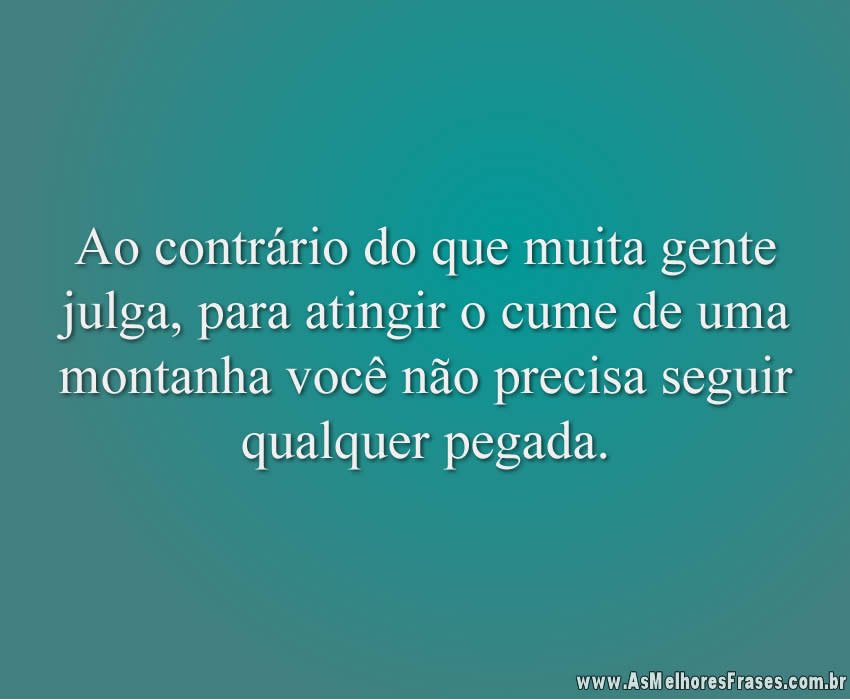 Ao contrário do que muita gente julga, para atingir o cume de uma montanha você não precisa seguir qualquer pegada.