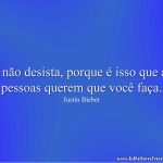 E não desista, porque é isso que as pessoas querem que você faça