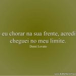 Se eu chorar na sua frente, acredite, cheguei no meu limite