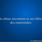 As almas encontram-se nos lábios dos enamorados.