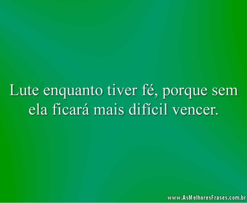 Lute enquanto tiver fé As Melhores Frases