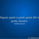 Magoar quem a gente gosta dói na gente mesmo.