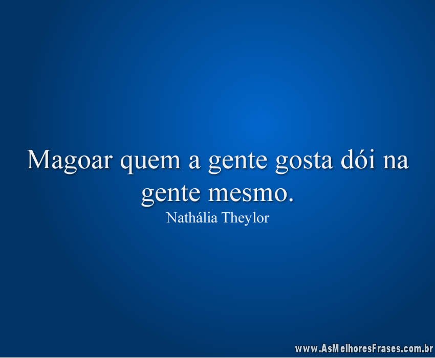 Magoar quem a gente gosta dói na gente mesmo.