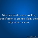 Não desista dos seus sonhos, transforme-os em um plano com objetivos e metas.
