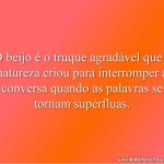 O beijo é o truque agradável que a natureza criou para interromper a conversa quando as palavras se tornam supérfluas.