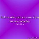 A beleza não está na cara, é uma luz no coração.