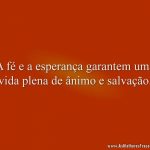 A fé e a esperança garantem uma vida plena de ânimo e salvação.