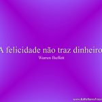 A felicidade não traz dinheiro.